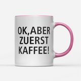 Tasse Ok aber zuerst Kaffee