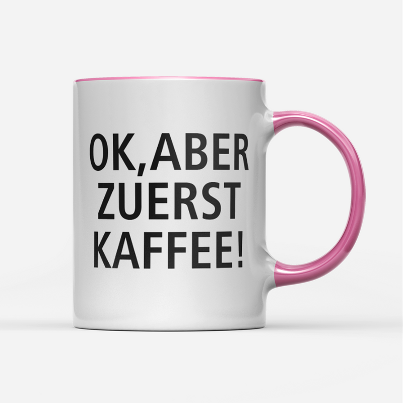 Tasse Ok aber zuerst Kaffee