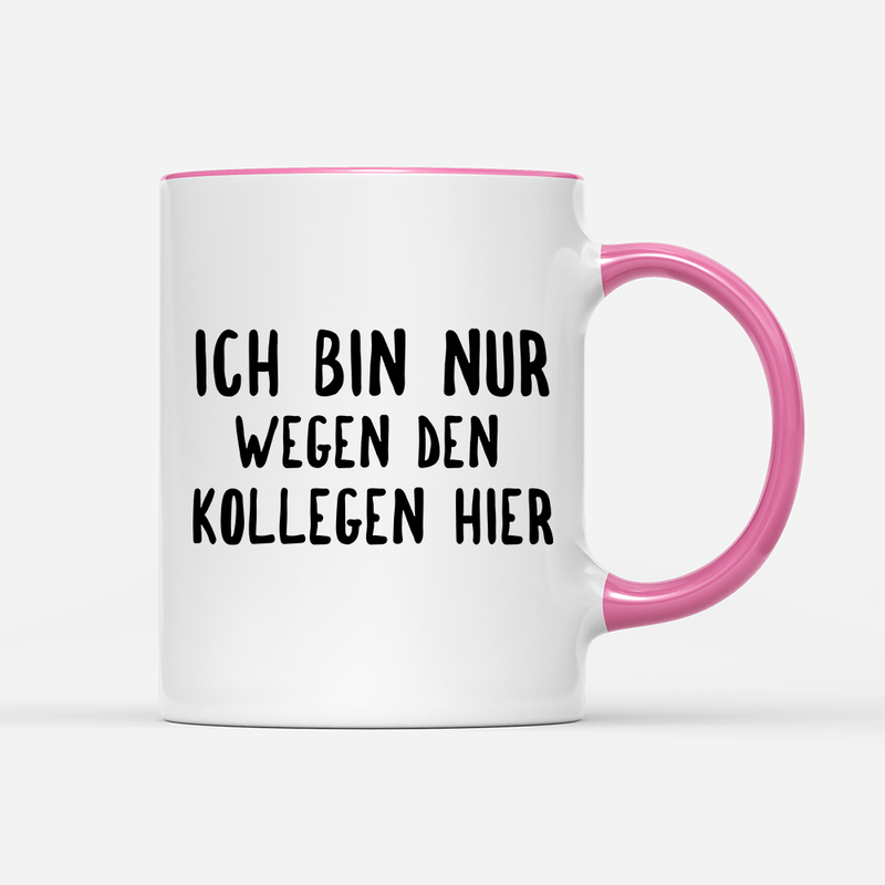 Tasse Ich bin nur wegen den Kollegen hier