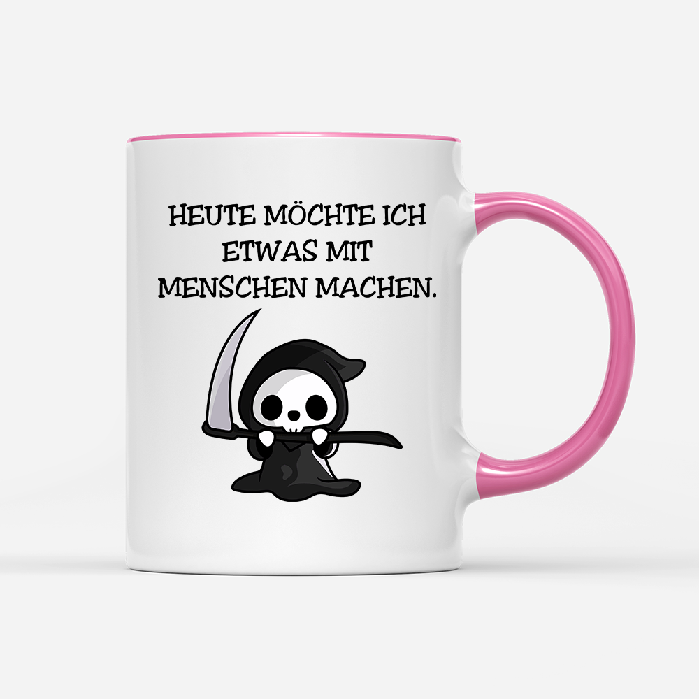 Tasse Heute möchte ich etwas mit Menschen machen.