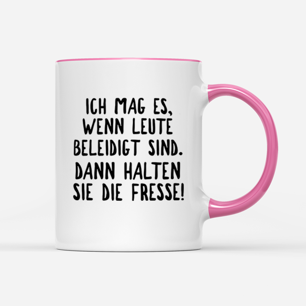 Tasse Ich mag es, wenn Leute beleidigt sind. Dann halten sie die Fresse!