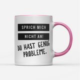 Tasse Sprich mich nicht an du hast genug Probleme