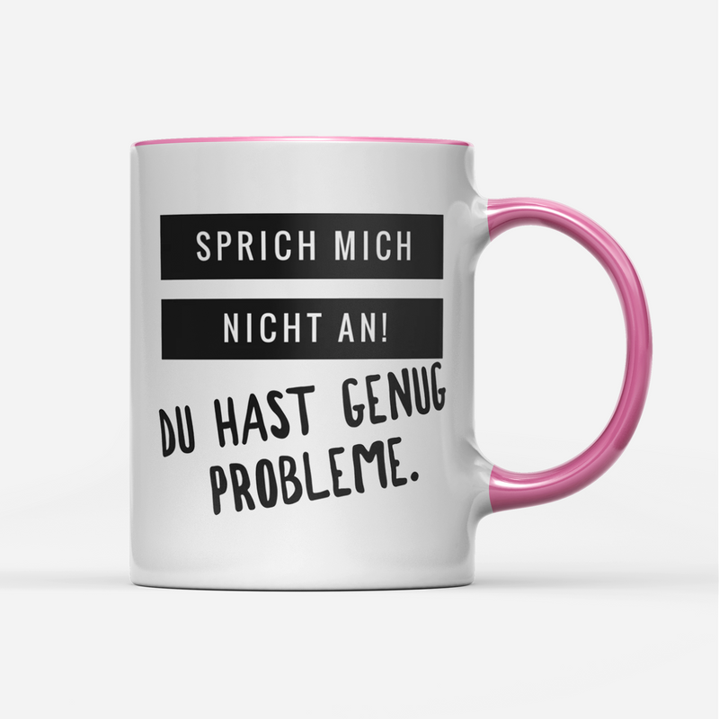 Tasse Sprich mich nicht an du hast genug Probleme
