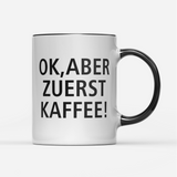 Tasse Ok aber zuerst Kaffee