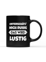 Tasse Black Edition Unterschätz mich ruhig das wird Lustig