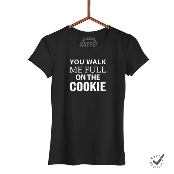 Damen T-Shirt You walk me full on the Cookie