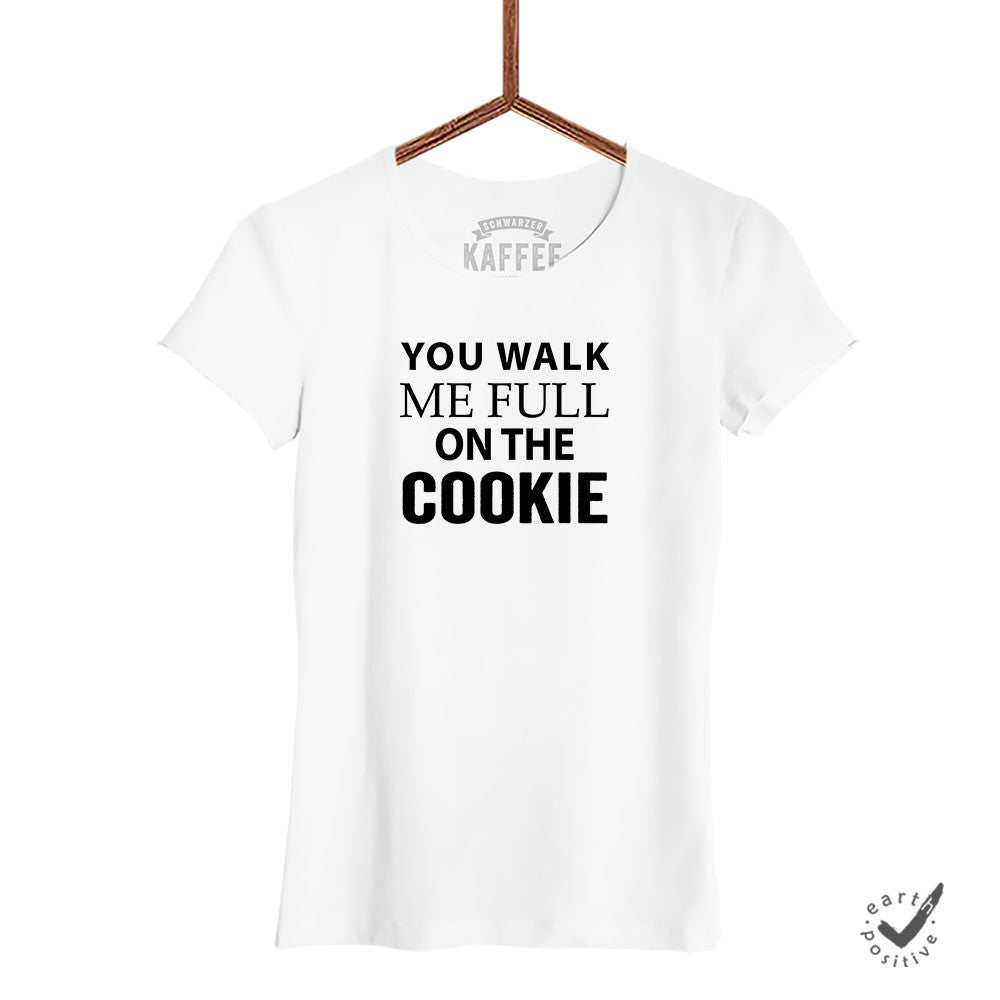 Damen T-Shirt You walk me full on the Cookie