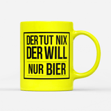 Tasse Neon Der tut nix der will nur Bier