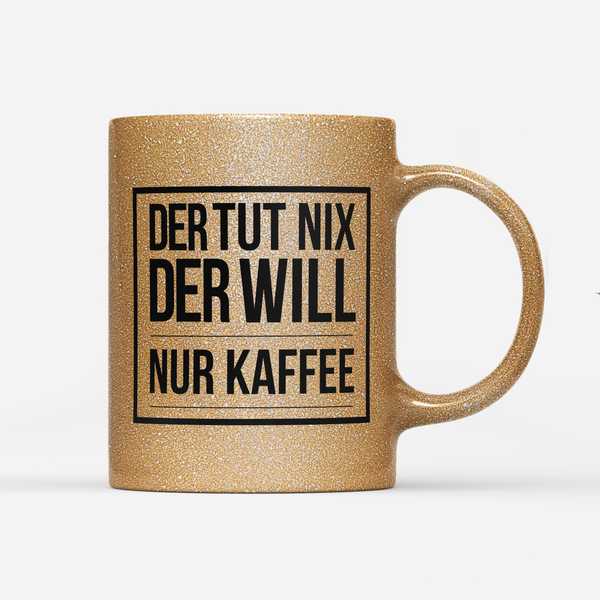 Tasse Glitzer Edition Der tut nix der will nur Kaffee