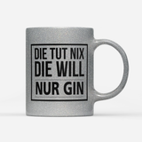 Tasse Glitzer Edition Die tut nix die will nur Gin