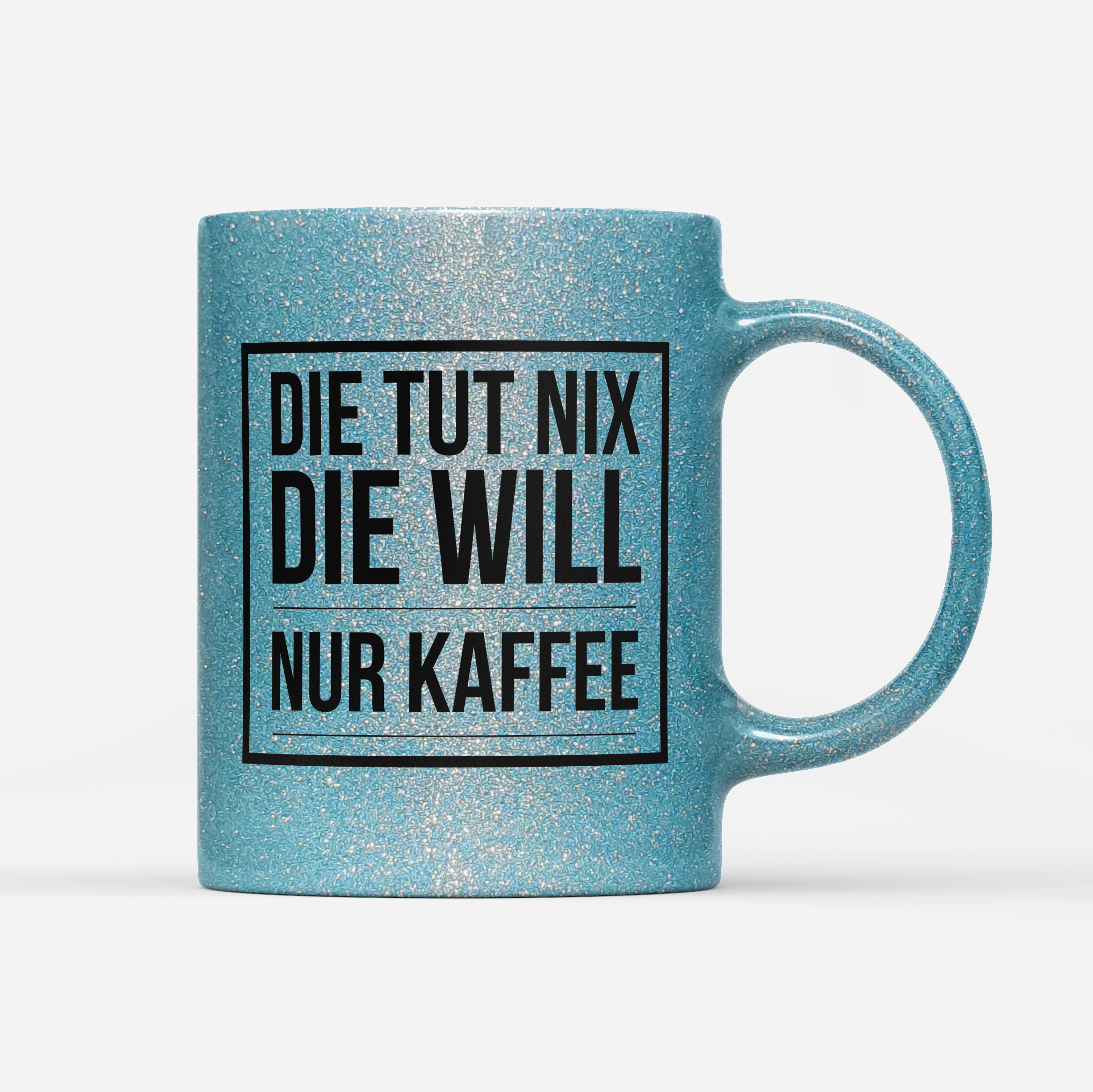 Tasse Glitzer Edition Die tut nix die will nur Kaffee