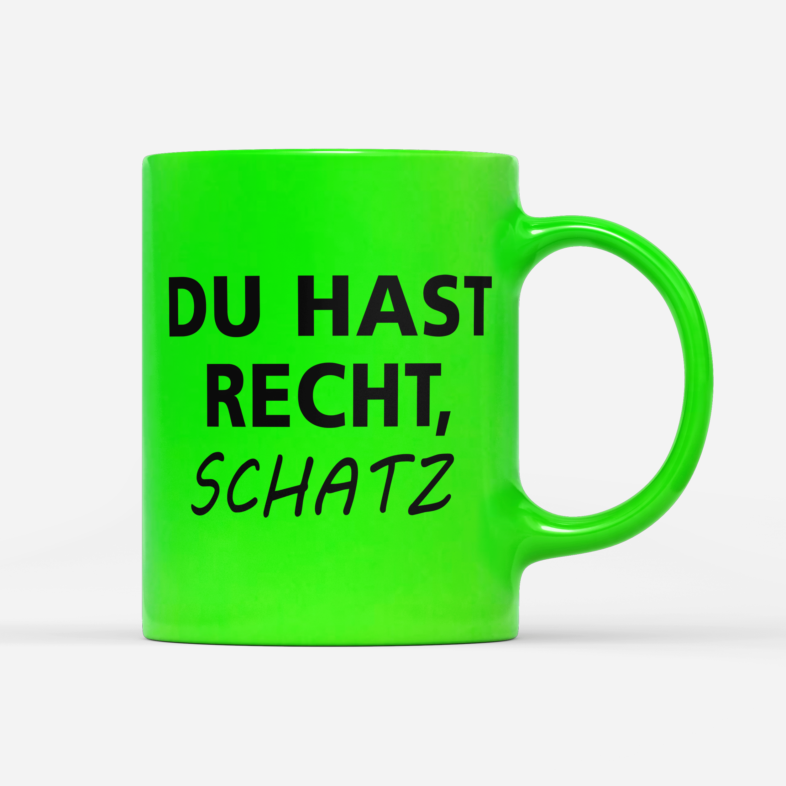 Tasse Neon Du hast Recht Schatz