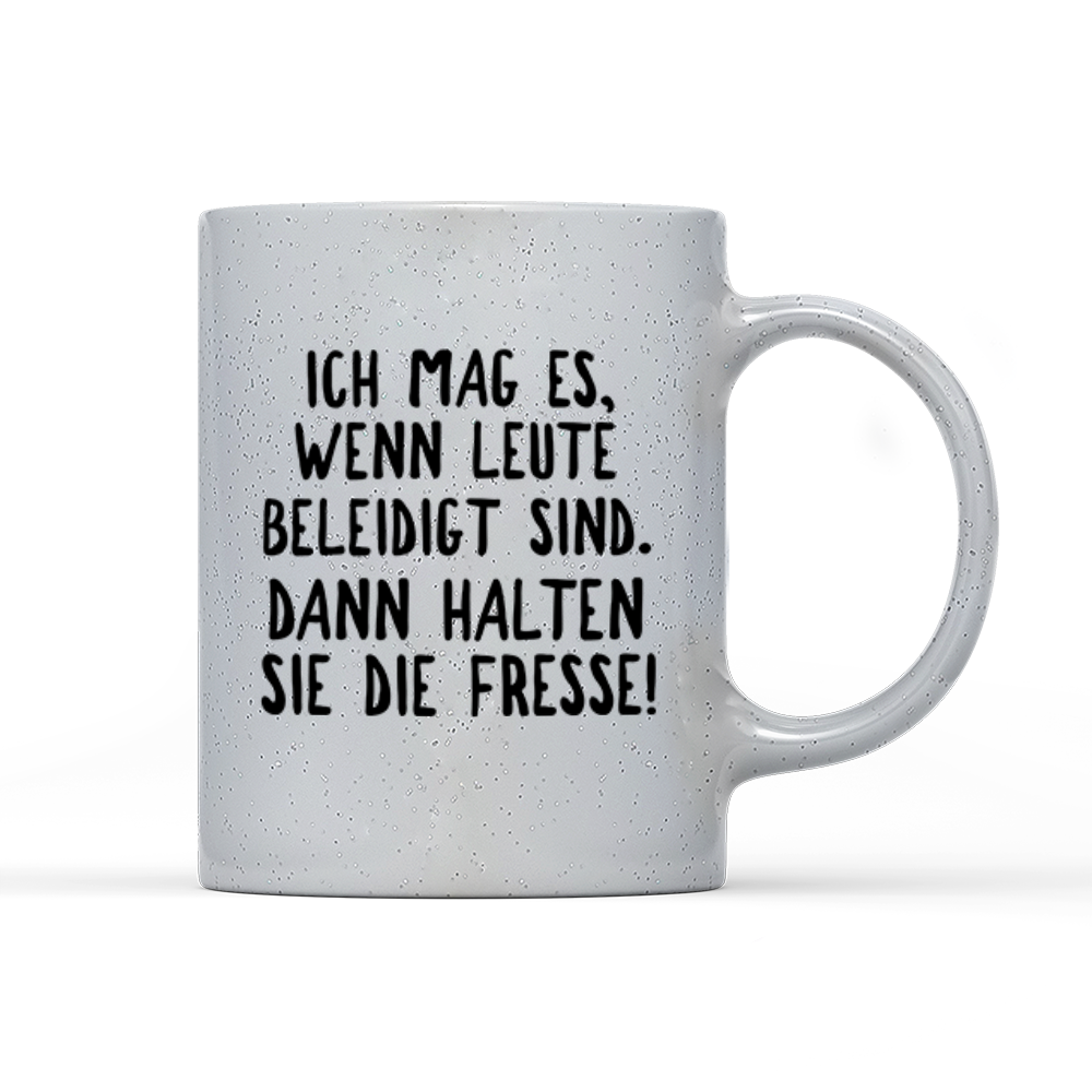 Tasse Magic Ich mag es, wenn Leute beleidigt sind. Dann halten sie die Fresse!