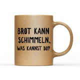 Tasse Glitzer Brot kann schimmeln