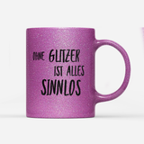 Tasse Glitzer Edition Ohne Glitzer ist alles Sinnlos