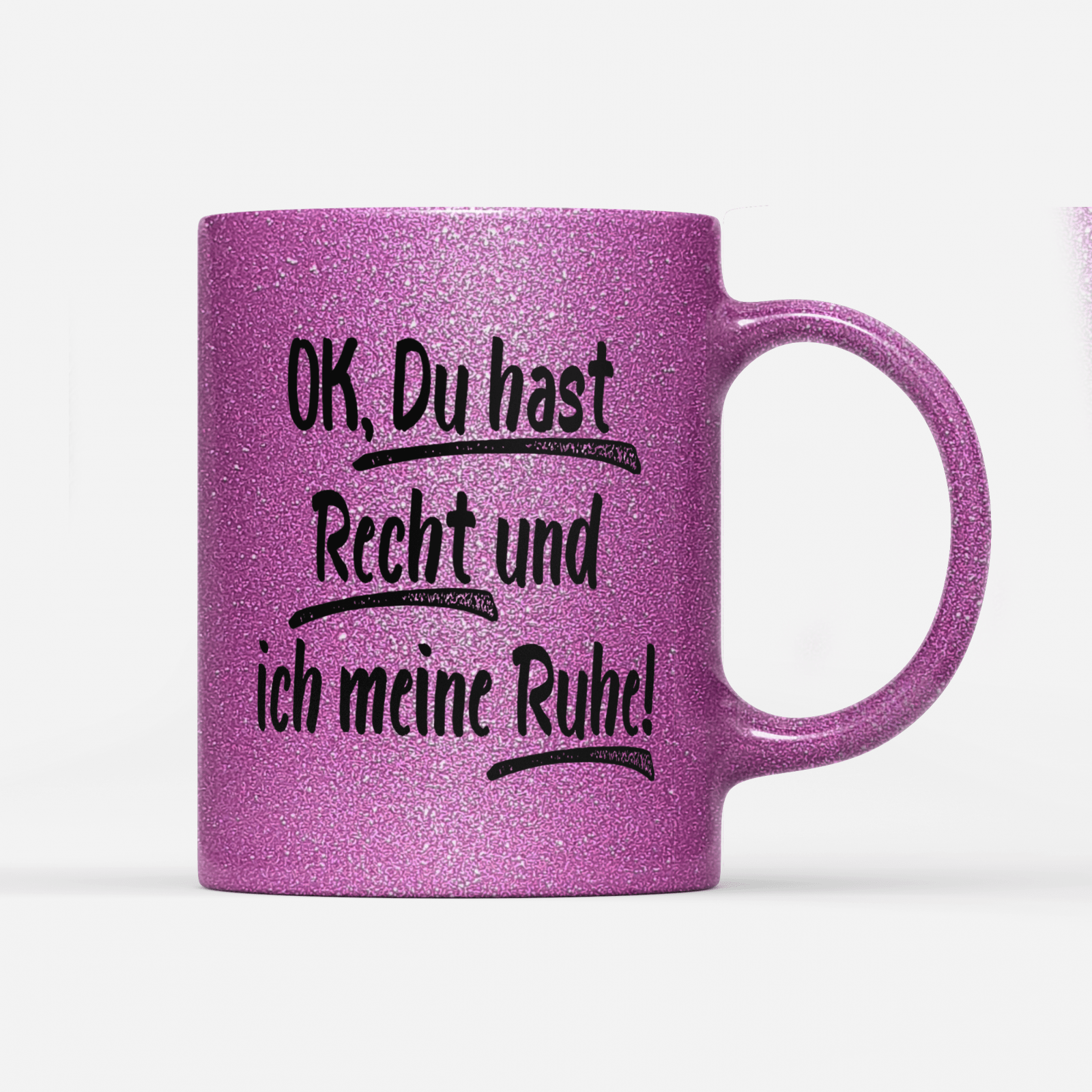 Tasse Glitzer Edition Ok du hast Recht und ich meine Ruhe