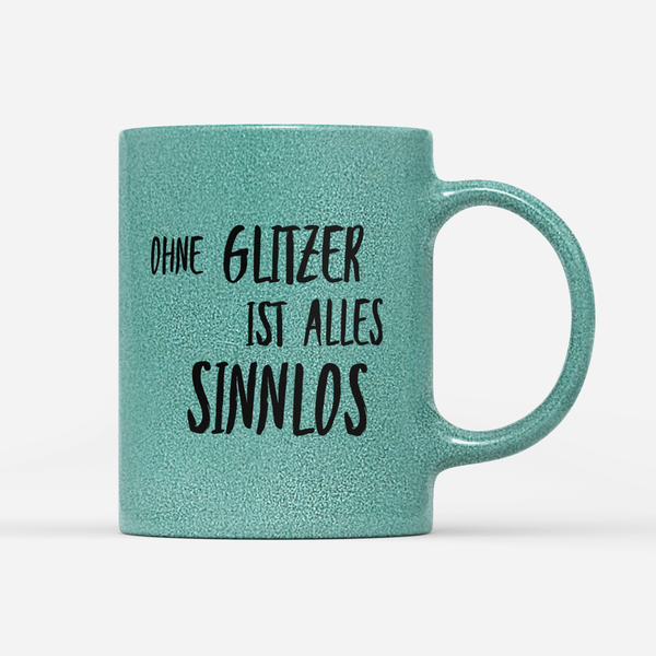 Tasse Glitzer Edition Ohne Glitzer ist alles Sinnlos