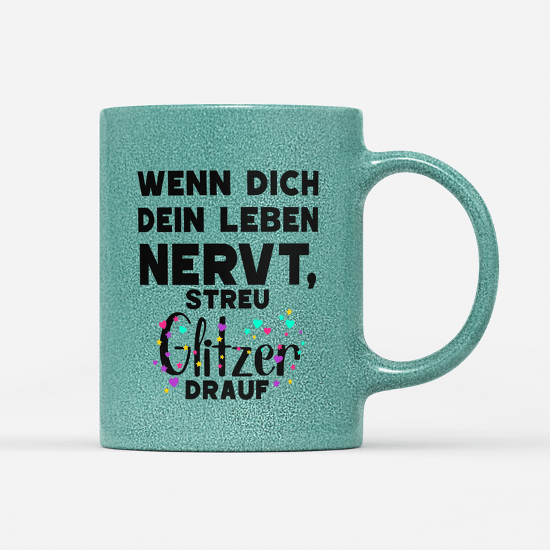Tasse Glitzer Edition Wenn dich dein Leben nervt streu Glitzer drauf