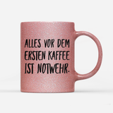 Tasse Glitzer Alles vor dem ersten Kaffee ist Notwehr