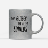 Tasse Glitzer Edition Ohne Glitzer ist alles Sinnlos