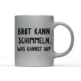 Tasse Glitzer Brot kann schimmeln