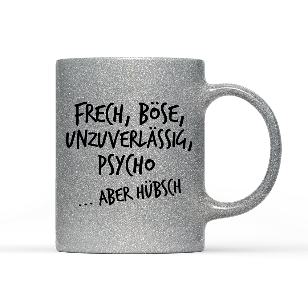 Tasse Glitzer Frech, böse, unzuverlässig, Psycho aber hübsch