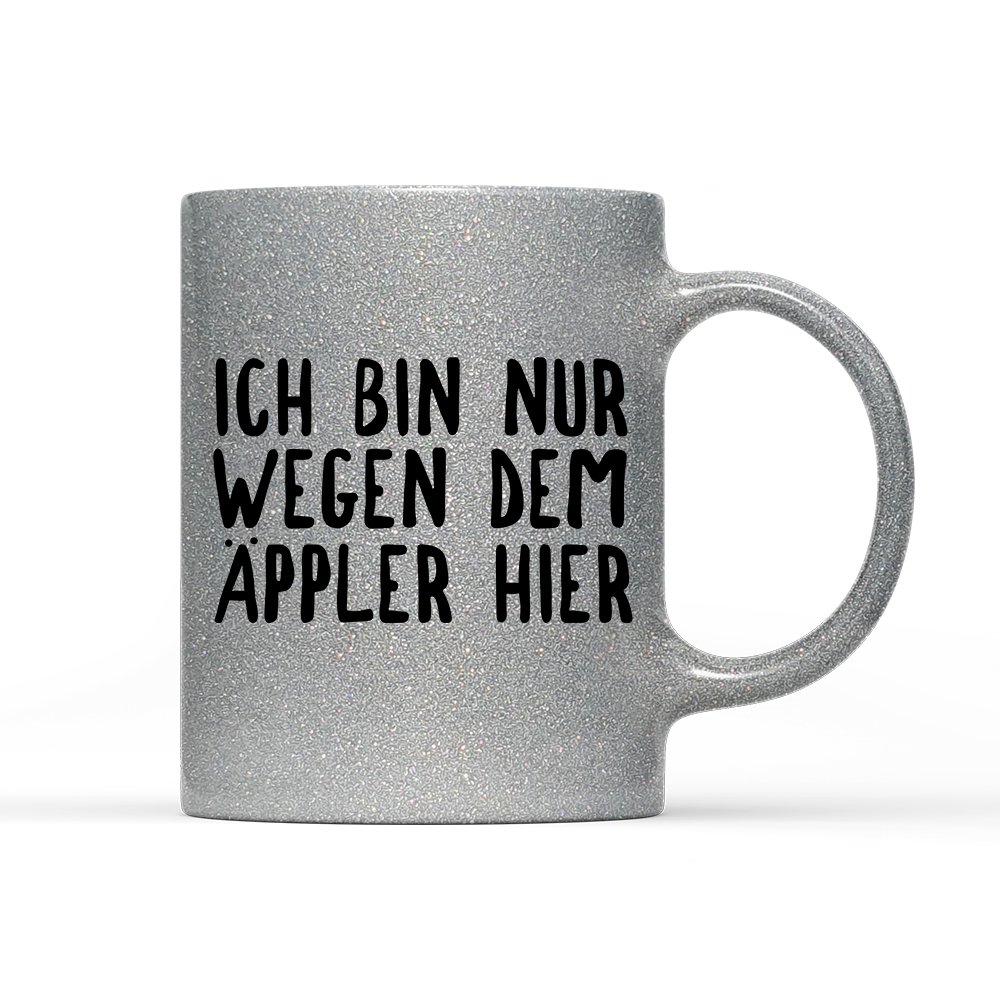 Tasse Glitzer Ich bin nur wegen dem Äppler hier