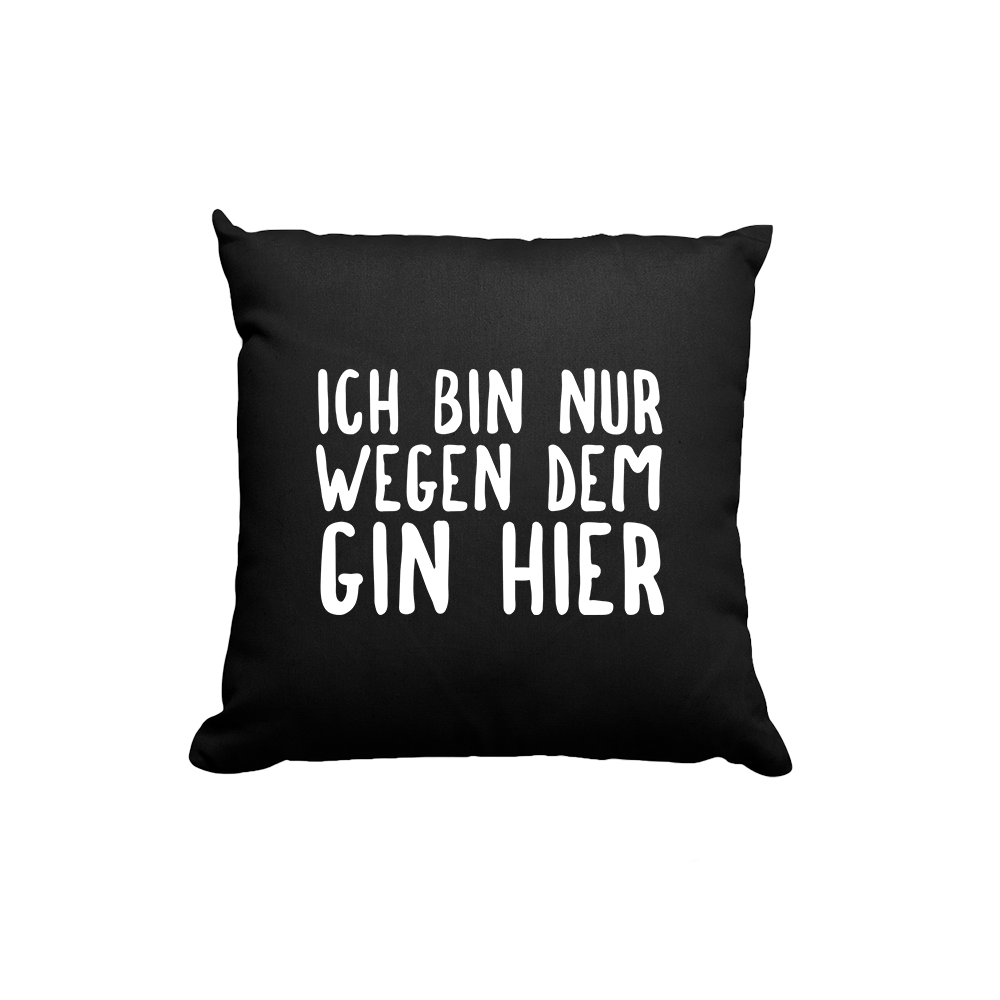 Kissen Ich bin nur wegen dem Gin hier - Schwarzer - Kaffee