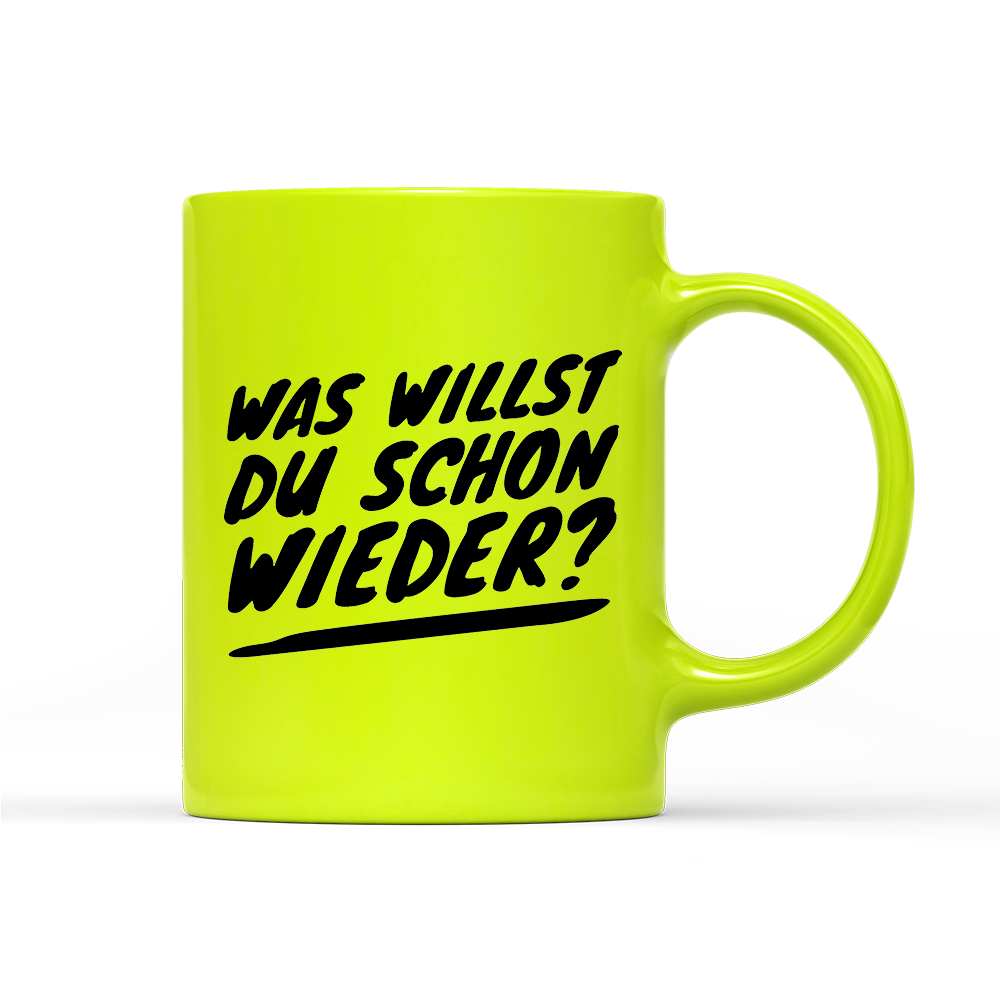 Tasse Neon Was willst du schon wieder?