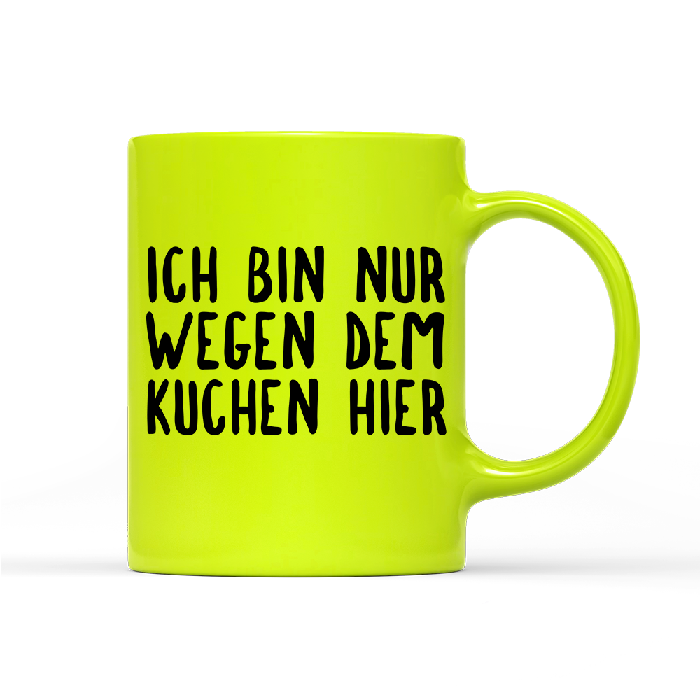 Tasse Neon Ich bin nur wegen dem Kuchen hier