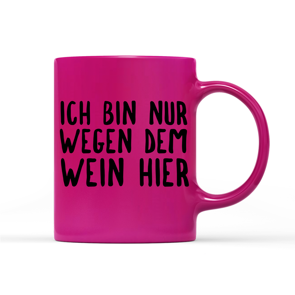 Tasse Neon Ich bin nur wegen dem Wein hier