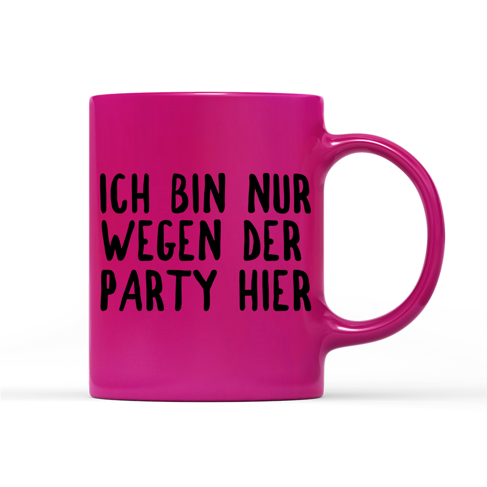 Tasse Neon Ich bin nur wegen der Party hier