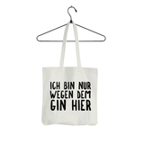 Tasche Ich bin nur wegen dem Gin hier