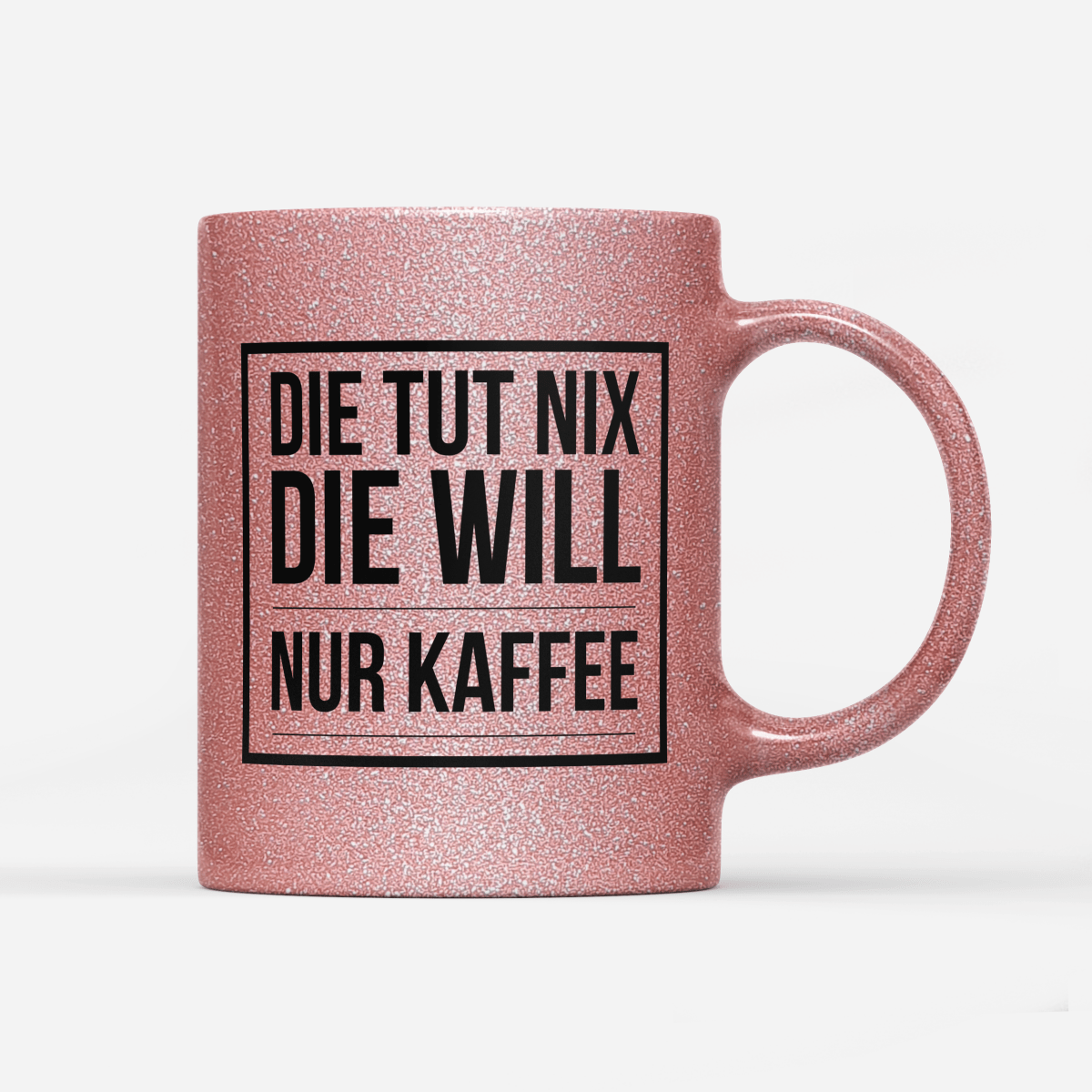Tasse Glitzer Edition Die tut nix die will nur Kaffee - Schwarzer - Kaffee