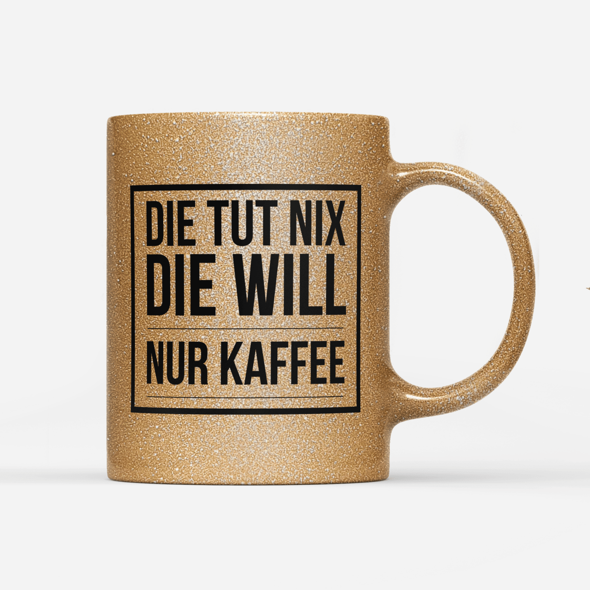 Tasse Glitzer Edition Die tut nix die will nur Kaffee - Schwarzer - Kaffee