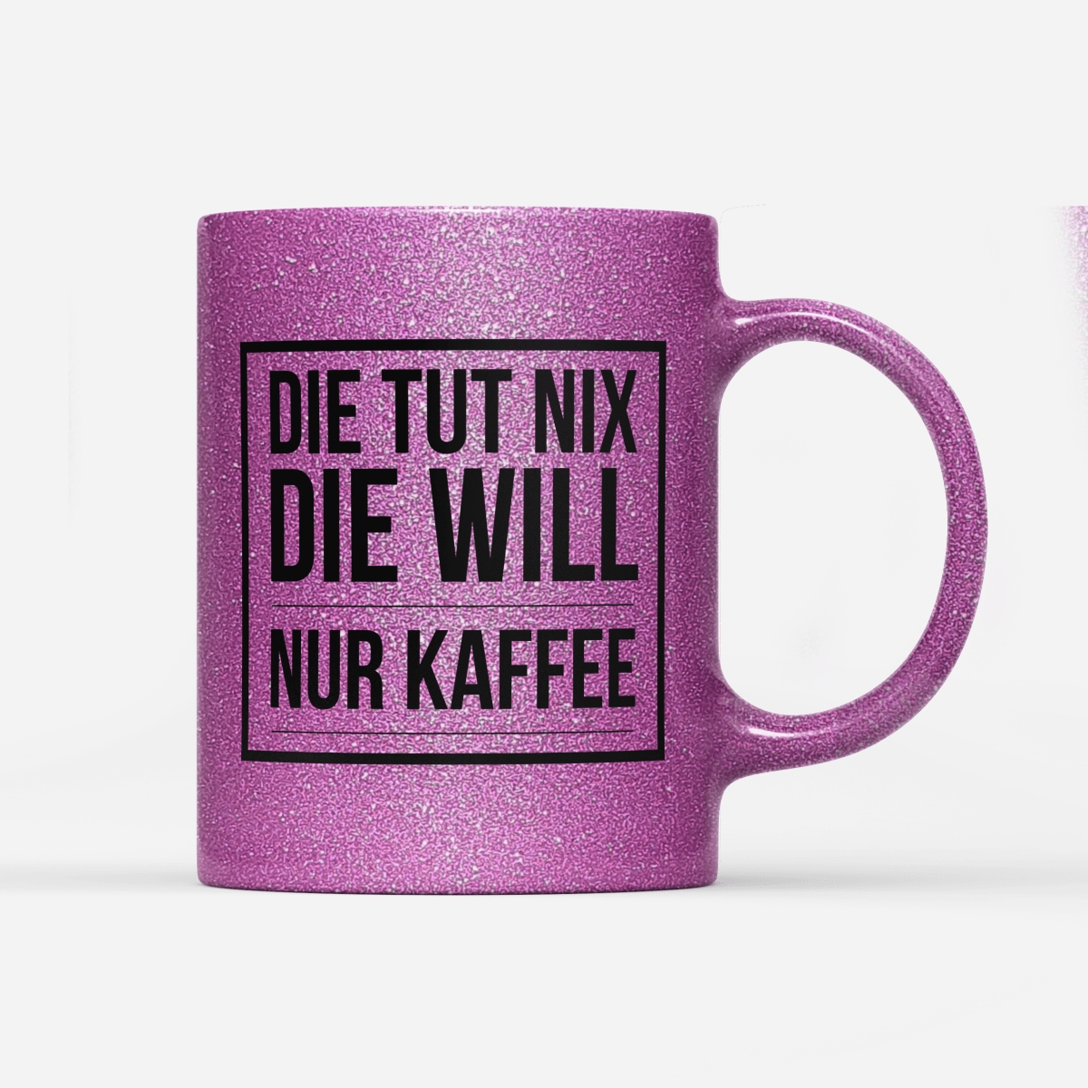 Tasse Glitzer Edition Die tut nix die will nur Kaffee - Schwarzer - Kaffee