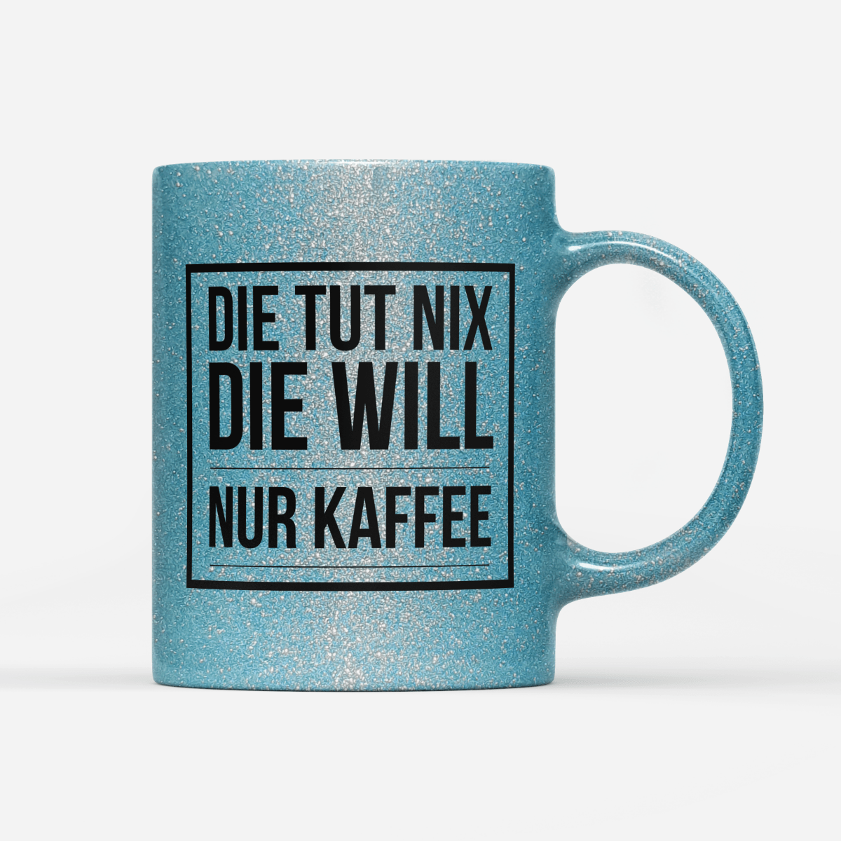 Tasse Glitzer Edition Die tut nix die will nur Kaffee - Schwarzer - Kaffee