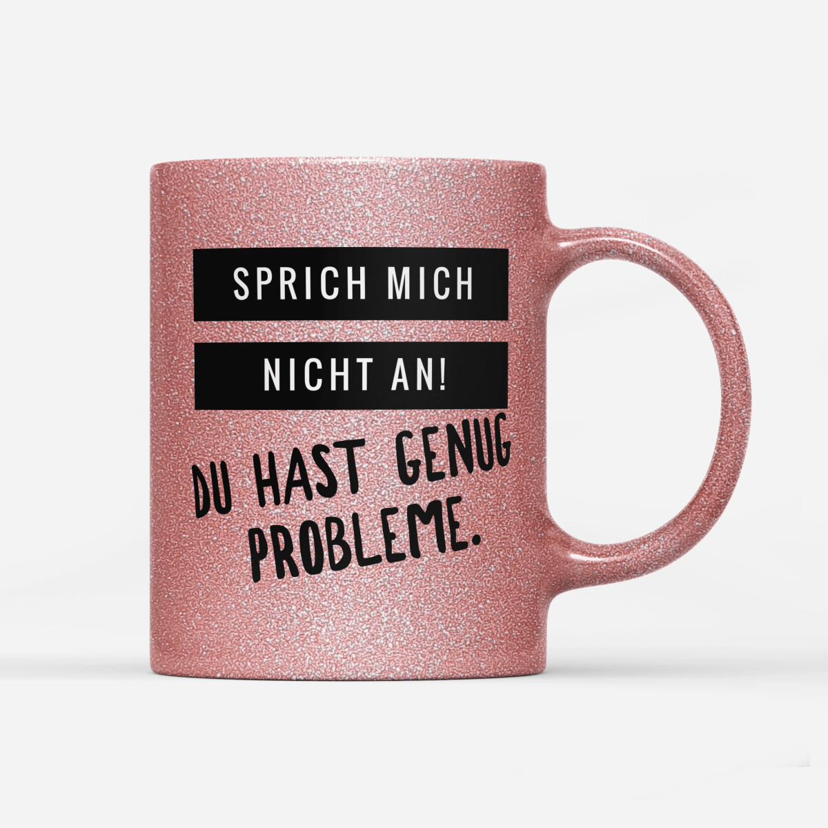 Tasse Glitzer Edition Sprich mich nicht an du hast genug Probleme - Schwarzer - Kaffee