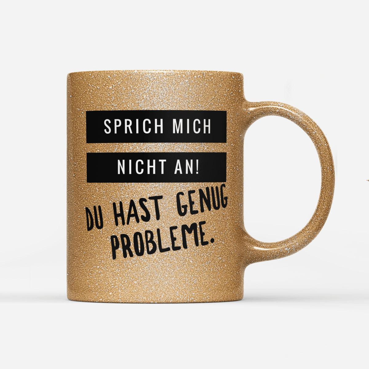 Tasse Glitzer Edition Sprich mich nicht an du hast genug Probleme - Schwarzer - Kaffee