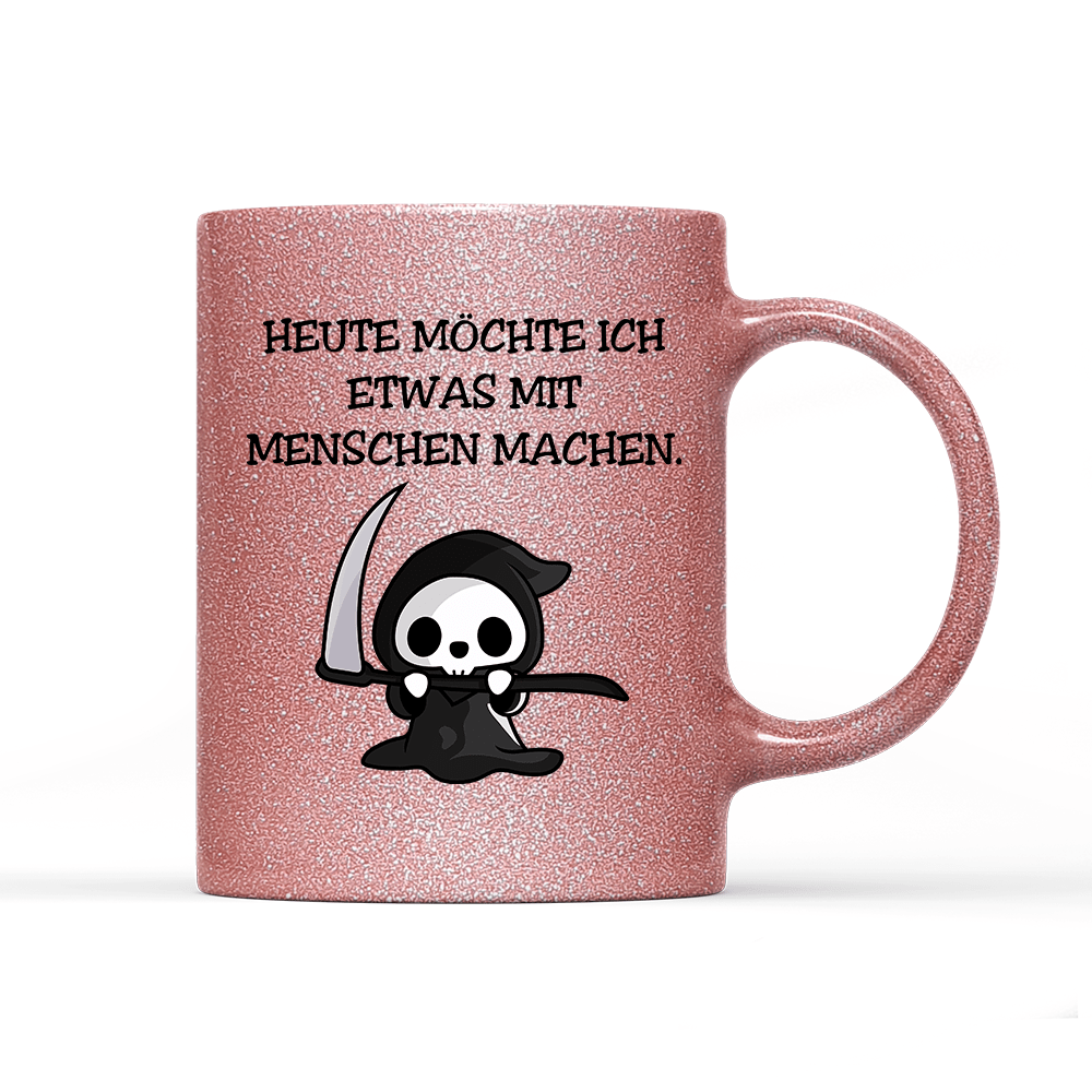 Tasse Glitzer Heute möchte ich etwas mit Menschen machen. - Schwarzer - Kaffee