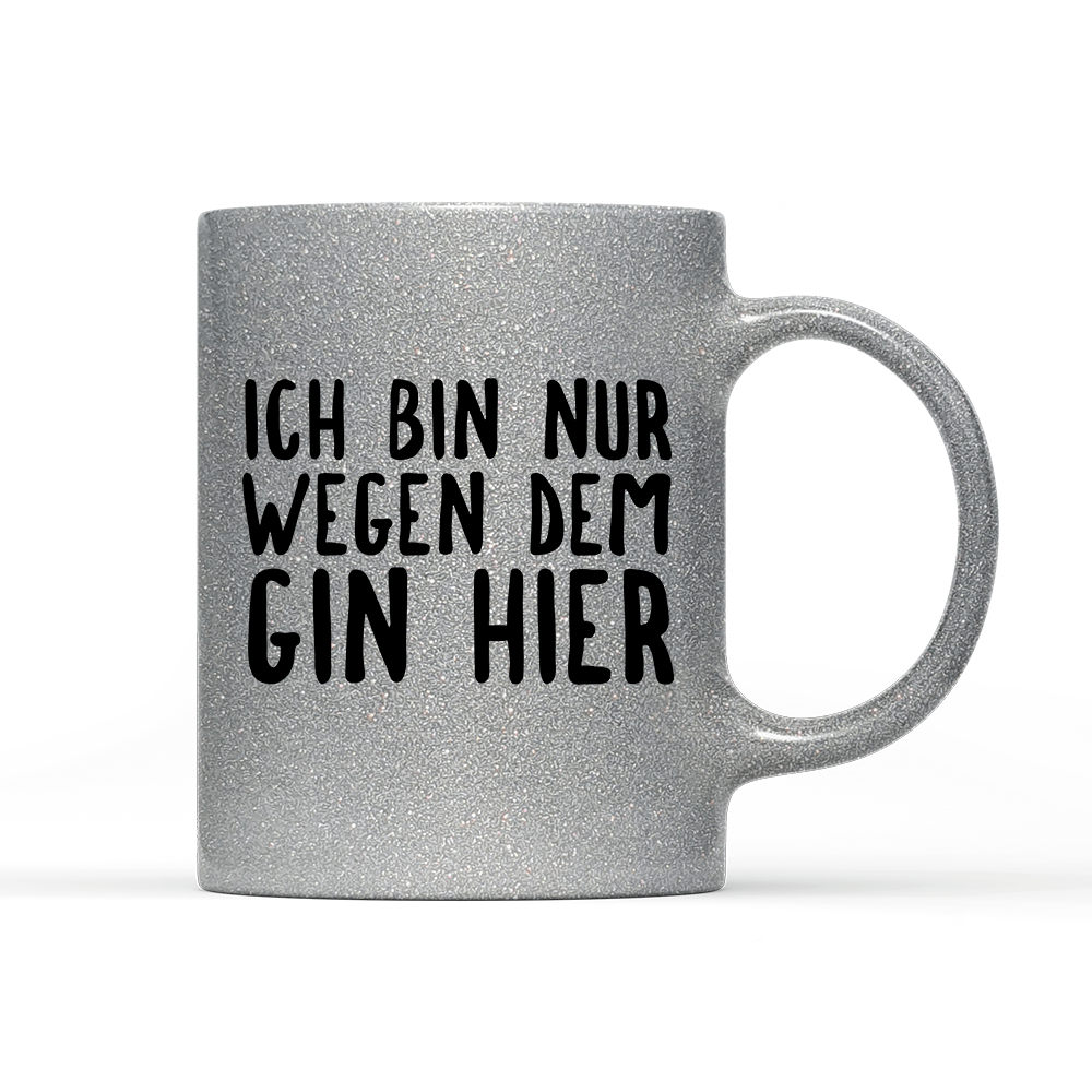 Tasse Glitzer Ich bin nur wegen dem Gin hier - Schwarzer - Kaffee