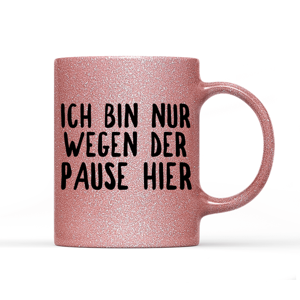 Tasse Glitzer Ich bin nur wegen der Pause hier - Schwarzer - Kaffee