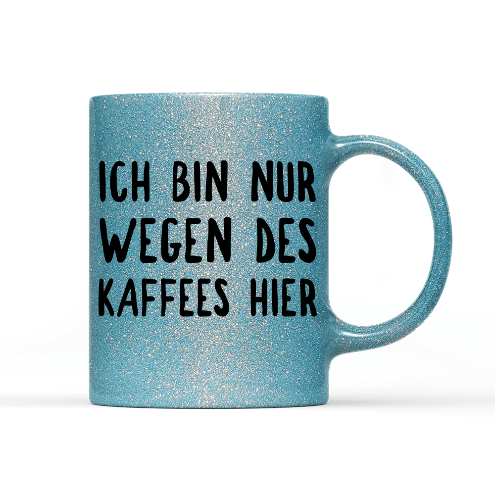 Tasse Glitzer Ich bin nur wegen des Kaffees hier - Schwarzer - Kaffee