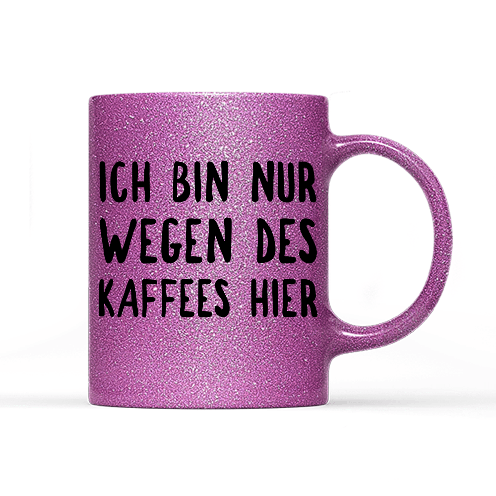Tasse Glitzer Ich bin nur wegen des Kaffees hier - Schwarzer - Kaffee