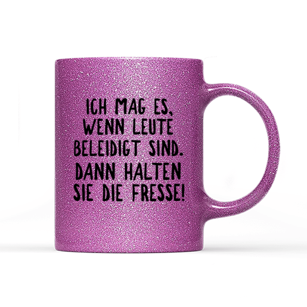 Tasse Glitzer Ich mag es, wenn Leute beleidigt sind. Dann halten sie die Fresse! - Schwarzer - Kaffee