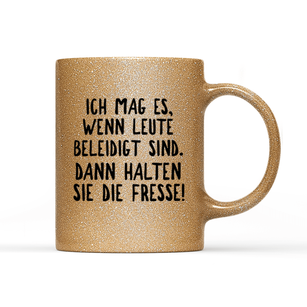 Tasse Glitzer Ich mag es, wenn Leute beleidigt sind. Dann halten sie die Fresse! - Schwarzer - Kaffee