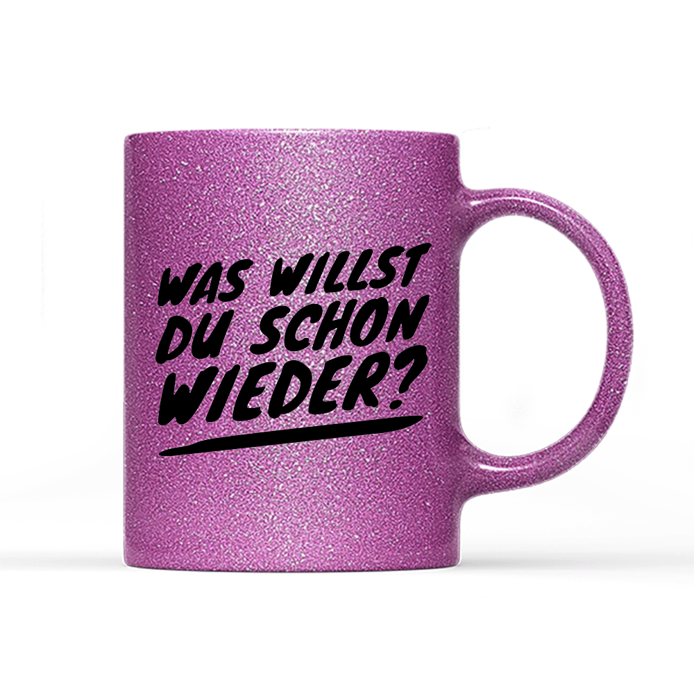 Tasse Glitzer Was willst du schon wieder? - Schwarzer - Kaffee