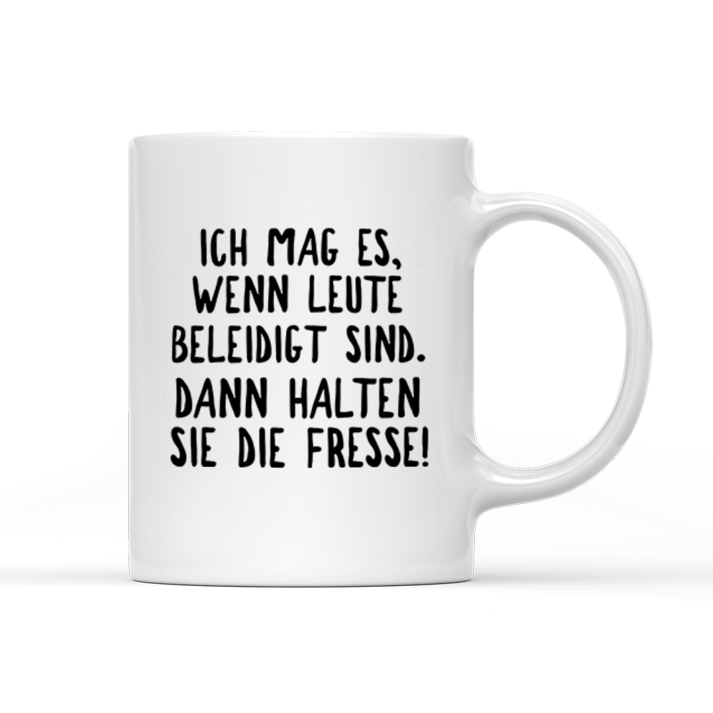 Tasse Ich mag es, wenn Leute beleidigt sind. Dann halten sie die Fresse! - Schwarzer - Kaffee