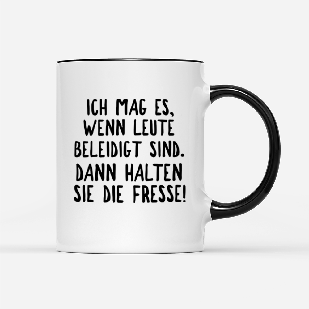 Tasse Ich mag es, wenn Leute beleidigt sind. Dann halten sie die Fresse! - Schwarzer - Kaffee