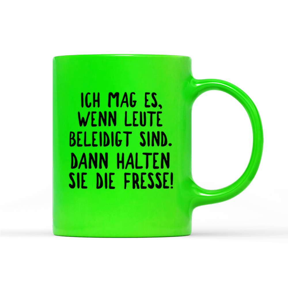 Tasse Neon Ich mag es, wenn Leute beleidigt sind. Dann halten sie die Fresse! - Schwarzer - Kaffee